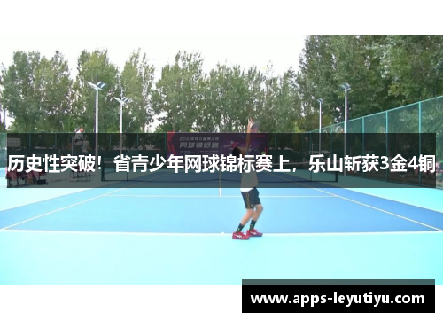 历史性突破！省青少年网球锦标赛上，乐山斩获3金4铜