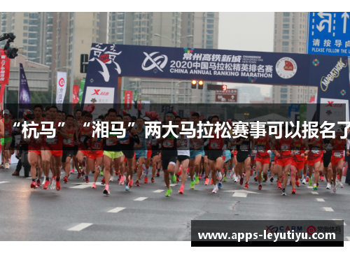 “杭马”“湘马”两大马拉松赛事可以报名了